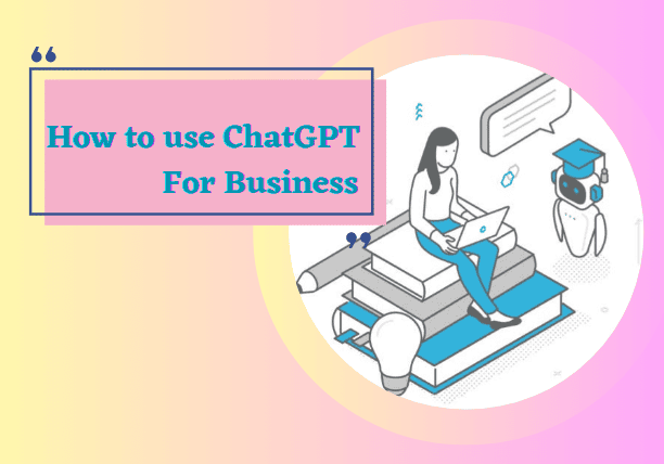 What’s ChatGPT, How to It Help to Grow your Business Fast